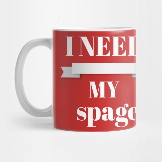 I NEED MY SPAGE by Abdo Shop